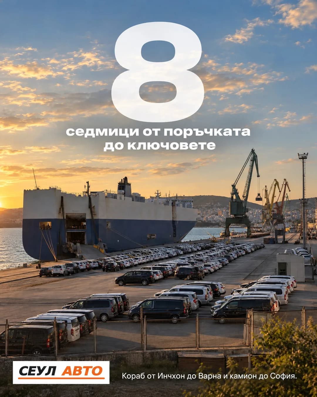Снимка на пристанище Варна по залез с кораб за коли на кея и редици автомобили. В небето огромна бяла цифра „8“ и текст „седмици от поръчката до ключовете“, долу ред „Кораб от Инчхон до Варна и камион до София.“ и логото „Сеул Авто“.